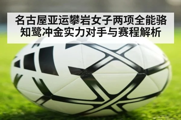 名古屋亚运攀岩女子两项全能骆知鹭冲金实力对手与赛程解析